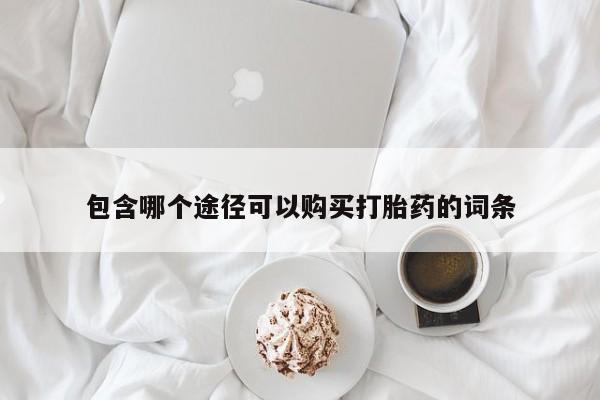 米非米索购买链接联系微信包含哪个途径可以购买打胎药的词条