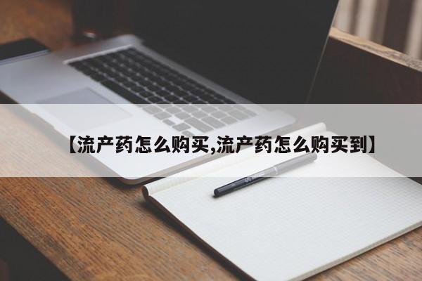 米非米索购买链接联系微信【流产药怎么购买,流产药怎么购买到】