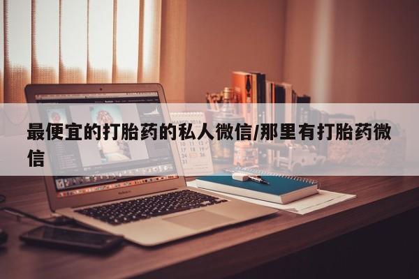 米非米索购买链接联系微信最便宜的打胎药的私人微信/那里有打胎药微信